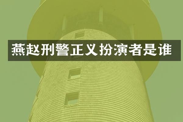 燕赵刑警正义扮演者是谁