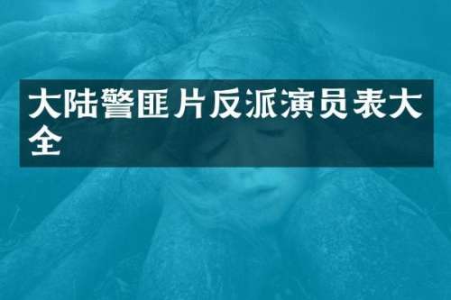 大陆警匪片反派演员表大全