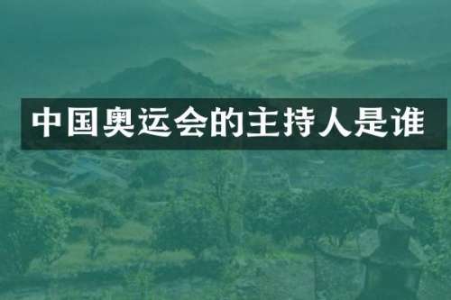 中国奥运会的主持人是谁