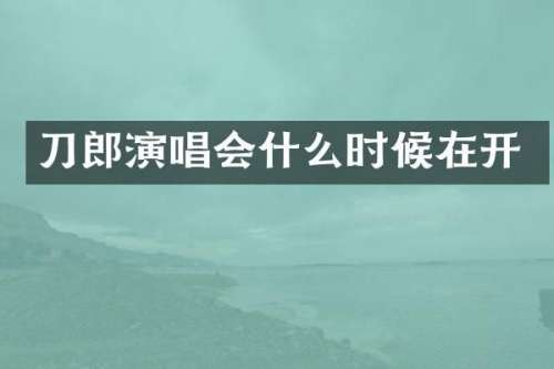 刀郎演唱会什么时候在开