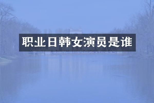 职业日韩女演员是谁