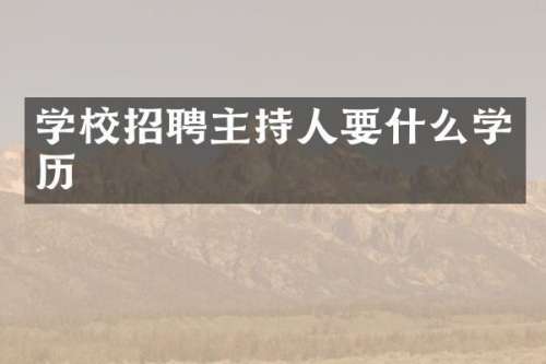 学校招聘主持人要什么学历