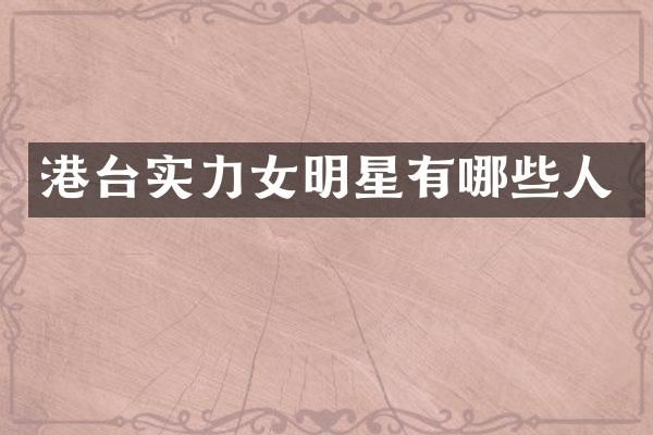 港台实力女明星有哪些人