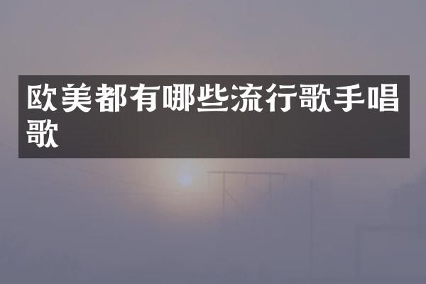 欧美都有哪些流行歌手唱歌