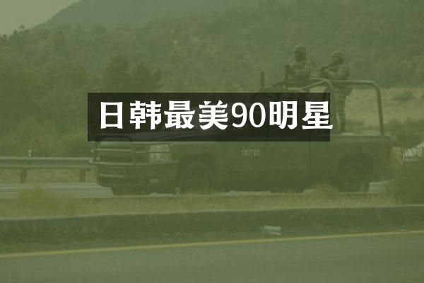 日韩最美90明星