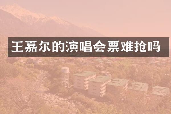 王嘉尔的演唱会票难抢吗