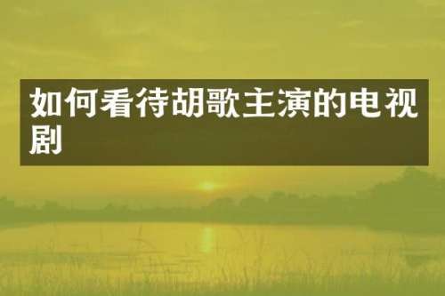 如何看待胡歌主演的电视剧
