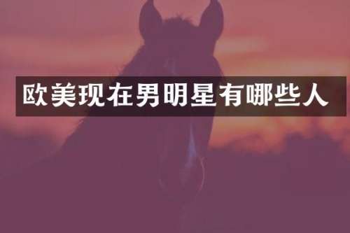 欧美现在男明星有哪些人