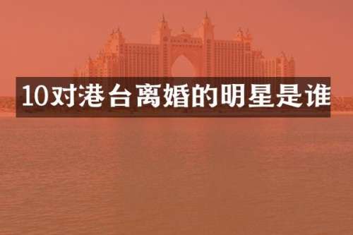 10对港台离婚的明星是谁