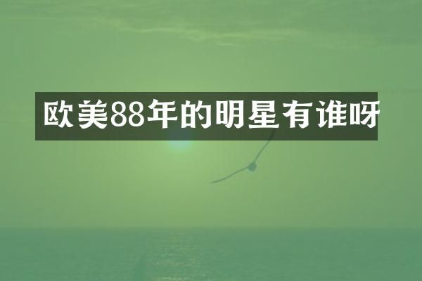 欧美88年的明星有谁呀