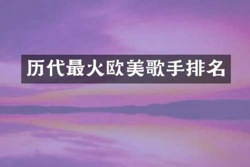 历代最火欧美歌手排名