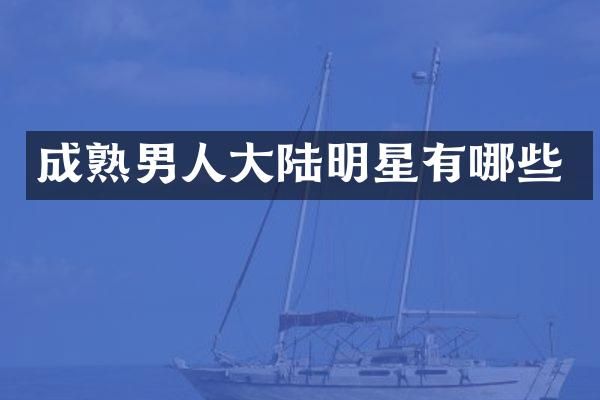 成熟男人大陆明星有哪些