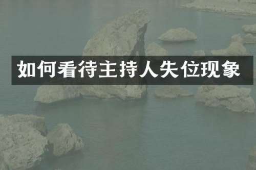 如何看待主持人失位现象