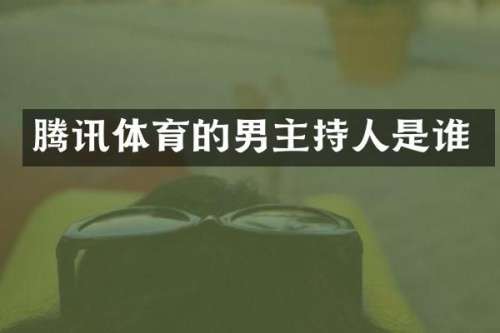 腾讯体育的男主持人是谁