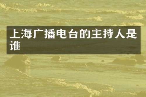 上海广播电台的主持人是谁