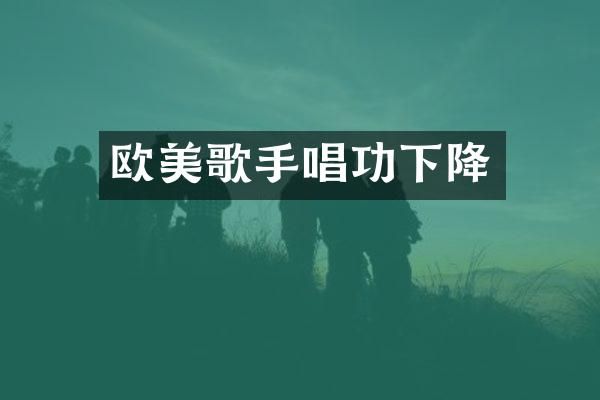 欧美歌手唱功下降