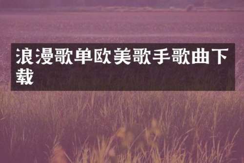 浪漫歌单欧美歌手歌曲下载