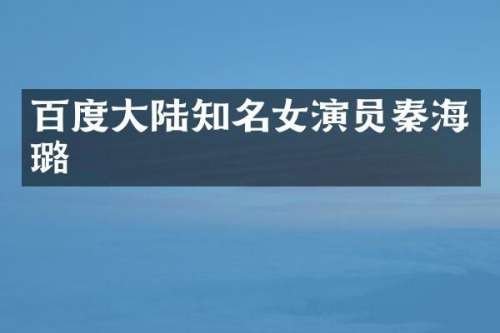 百度大陆知名女演员秦海璐