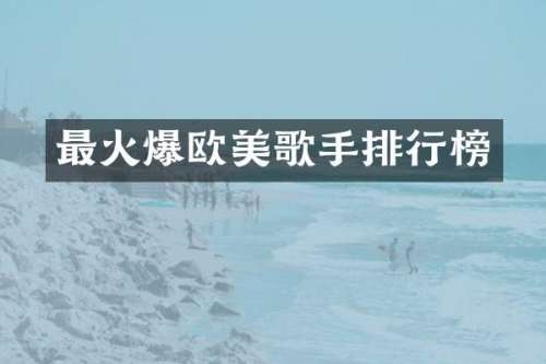 最火爆欧美歌手排行榜