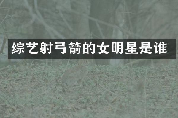 综艺射的女明星是谁