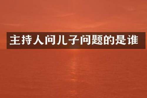 主持人问儿子问题的是谁