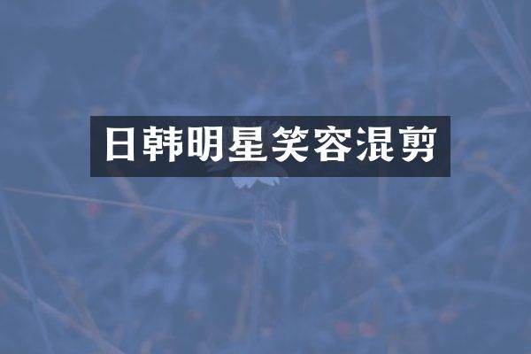日韩明星笑容混剪