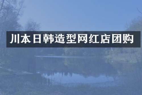川本日韩造型网红店团购