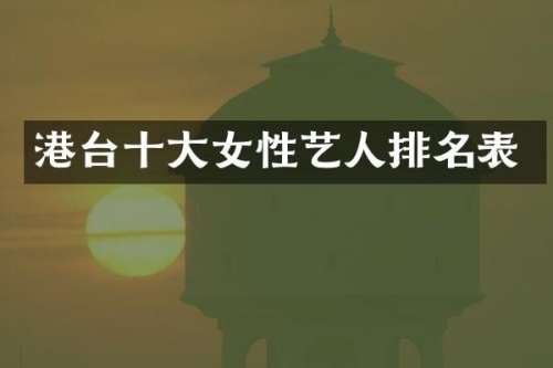 港台十大女性艺人排名表