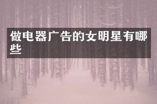 做电器广告的女明星有哪些