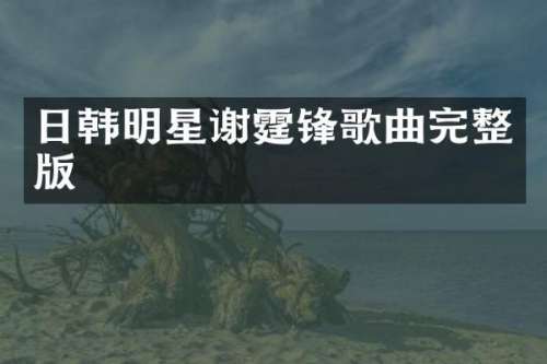日韩明星谢霆锋歌曲完整版