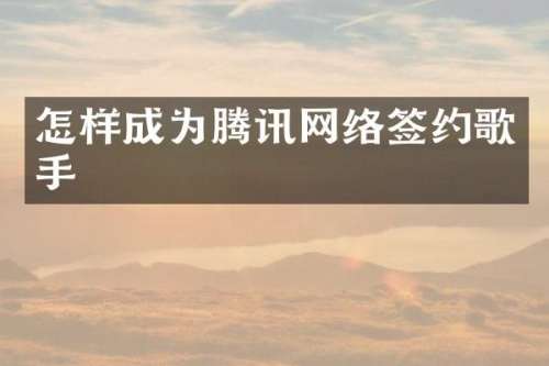 怎样成为腾讯网络签约歌手
