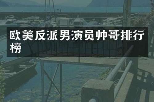 欧美反派男演员帅哥排行榜