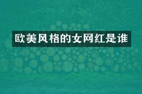 欧美风格的女网红是谁
