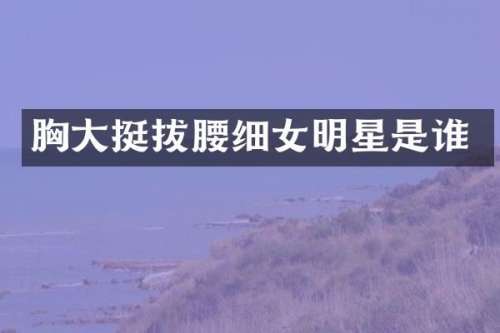 大挺拔腰细女明星是谁