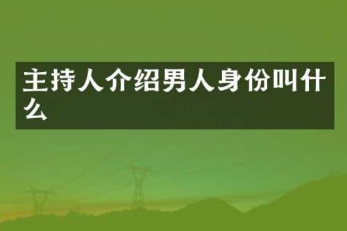 主持人介绍男人身份叫什么