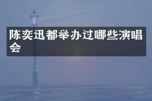 陈奕迅都举办过哪些演唱会