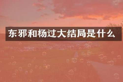 东邪和杨过大结局是什么