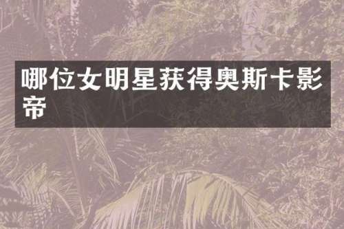 哪位女明星获得奥斯卡影帝