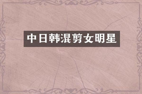 中日韩混剪女明星