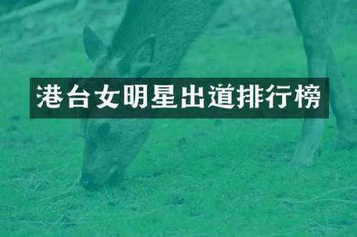 港台女明星出道排行榜