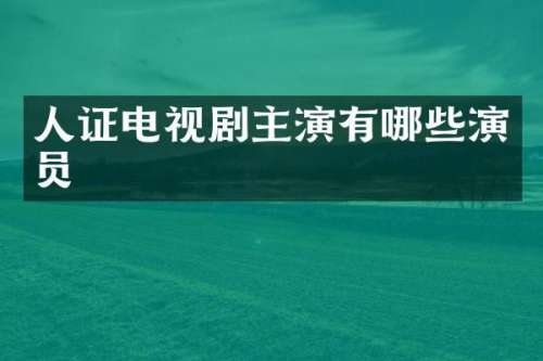 人证电视剧主演有哪些演员