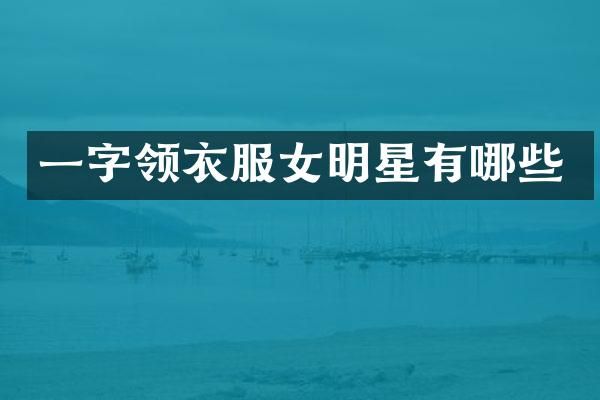 一字领衣服女明星有哪些