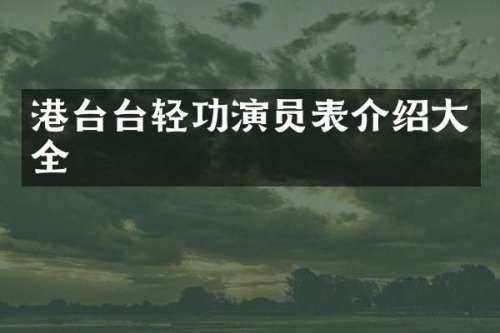 港台台轻功演员表介绍大全