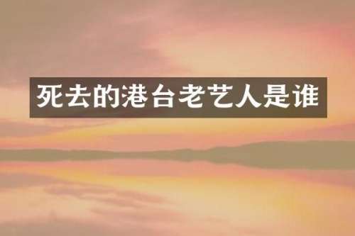 死去的港台老艺人是谁