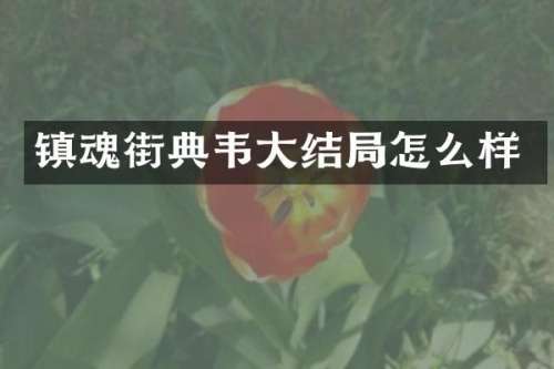 镇魂街典韦大结局怎么样