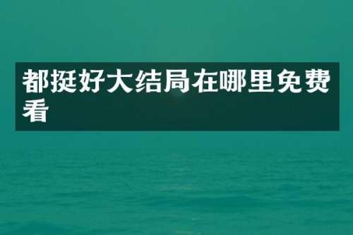 都挺好大结局在哪里免费看