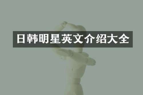 日韩明星英文介绍大全