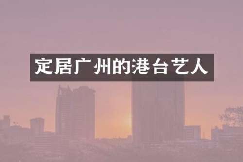定居广州的港台艺人