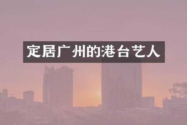 定居广州的港台艺人