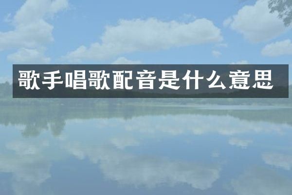 歌手唱歌配音是什么意思